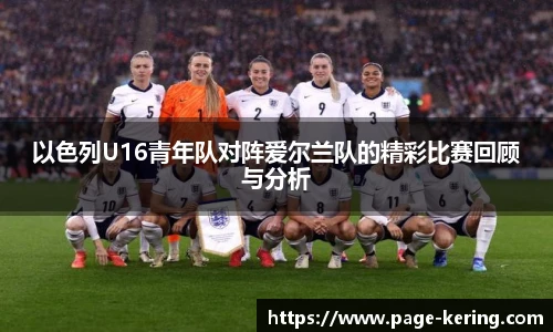 以色列U16青年队对阵爱尔兰队的精彩比赛回顾与分析