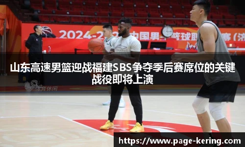 山东高速男篮迎战福建SBS争夺季后赛席位的关键战役即将上演