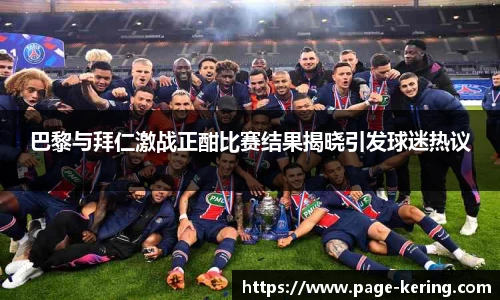 巴黎与拜仁激战正酣比赛结果揭晓引发球迷热议